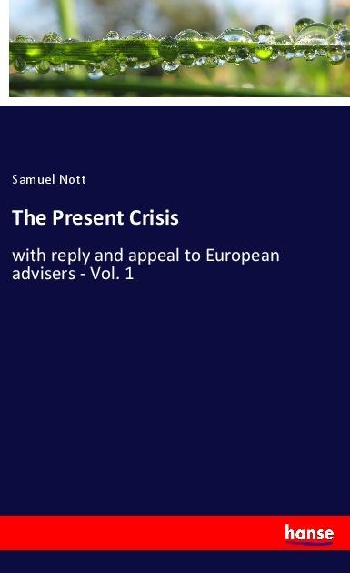 The Present Crisis: with reply and appeal to European advisers - Vol. 1
