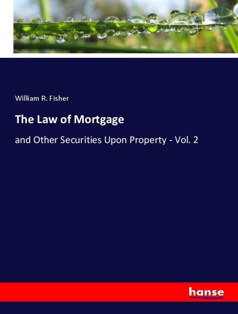 The Law of Mortgage: and Other Securities Upon Property - Vol. 2