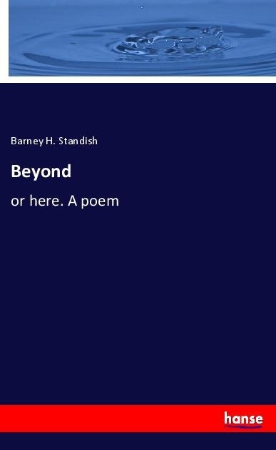 Beyond: or here. A poem