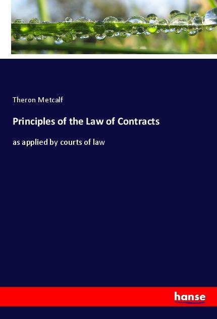 Principles of the Law of Contracts: as applied by courts of law