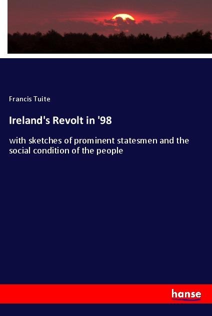 Irelands Revolt in 98: with sketches of prominent statesmen and the social condition of the people