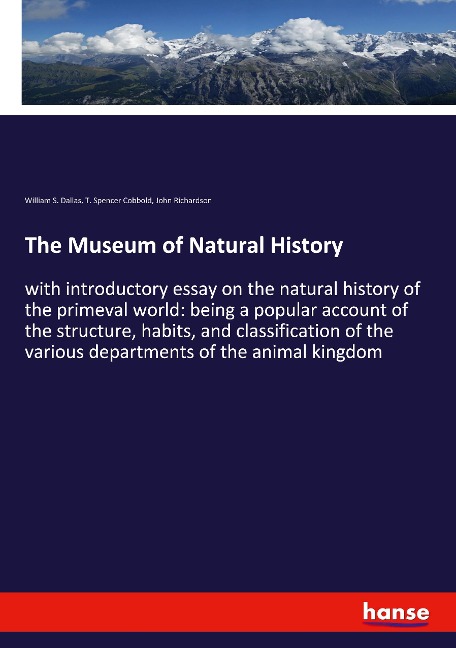 The Museum of Natural History: with introductory essay on the natural history of the primeval world: being a popular account of the structure, habits, and classification of the various departments of the animal kingdom