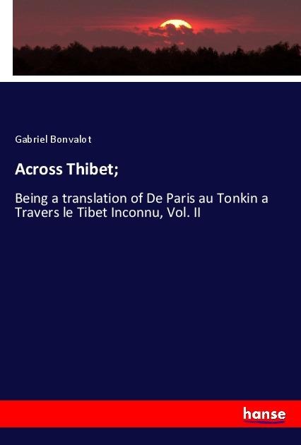 Across Thibet;: Being a translation of De Paris au Tonkin a Travers le Tibet Inconnu, Vol. II