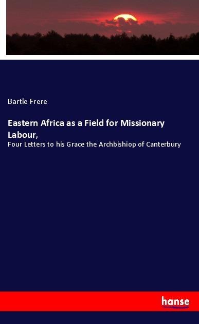 Eastern Africa as a Field for Missionary Labour,: Four Letters to his Grace the Archbishiop of Canterbury