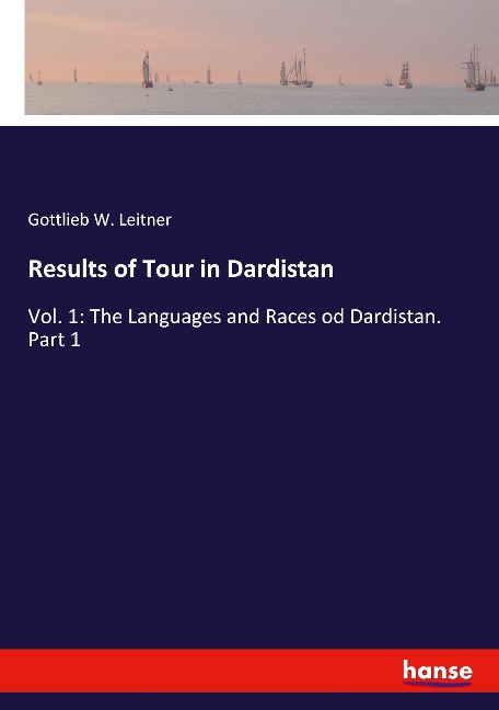 Results of Tour in Dardistan: Vol. 1: The Languages and Races od Dardistan. Part 1