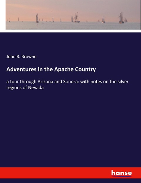 Adventures in the Apache Country: a tour through Arizona and Sonora: with notes on the silver regions of Nevada