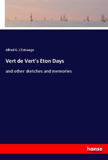 Vert de Verts Eton Days: and other sketches and memories