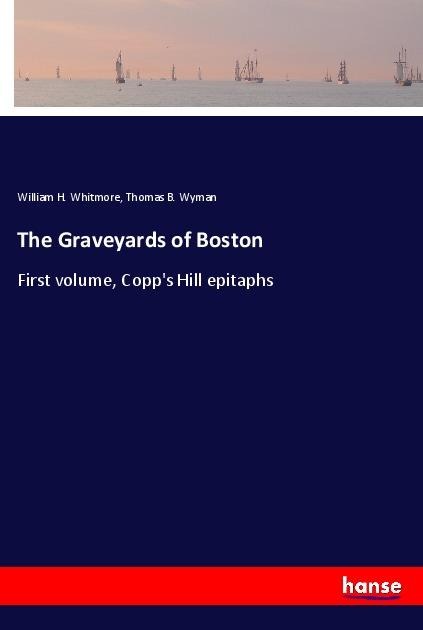 The Graveyards of Boston: First volume, Copps Hill epitaphs