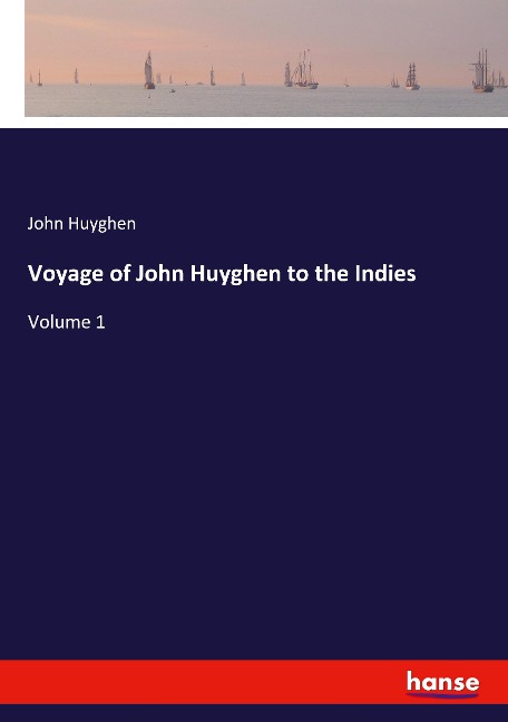 Voyage of John Huyghen to the Indies: Volume 1