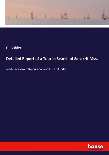 Detailed Report of a Tour in Search of Sanskrit Mss.: made in Kasmir, Rajputana, and Central India