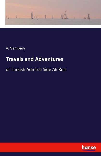 Travels and Adventures: of Turkish Admiral Side Ali Reis