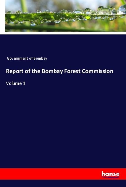 Report of the Bombay Forest Commission: Volume 1