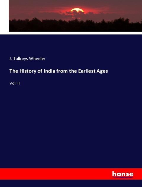 The History of India from the Earliest Ages: Vol. II