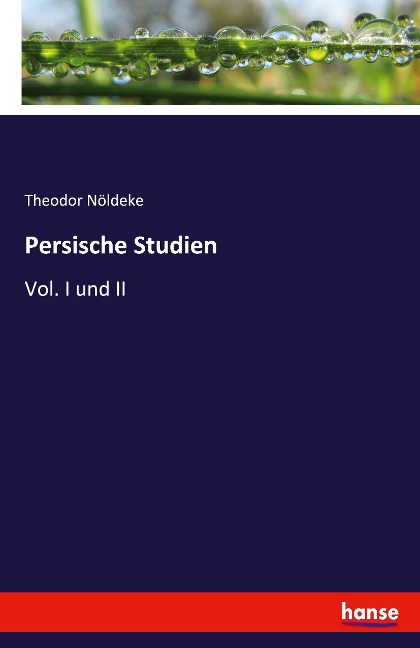Persische Studien: Vol. I und II