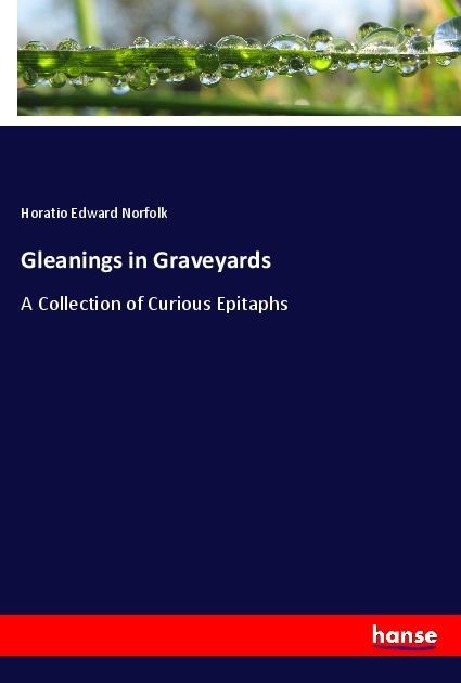 Gleanings in Graveyards: A Collection of Curious Epitaphs