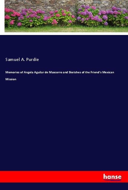 Memories of Angela Aguilar de Mascorro and Sketches of the Friends Mexican Mission