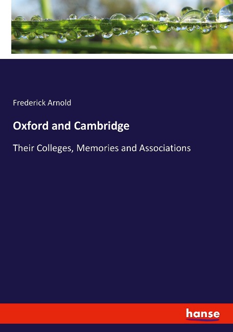 Oxford and Cambridge: Their Colleges, Memories and Associations