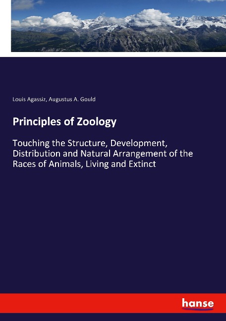 Principles of Zoology: Touching the Structure, Development, Distribution and Natural Arrangement of the Races of Animals, Living and Extinct