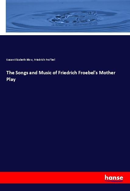 The Songs and Music of Friedrich Froebels Mother Play