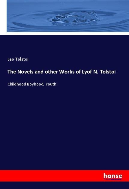 The Novels and other Works of Lyof N. Tolstoi: Childhood Boyhood, Youth