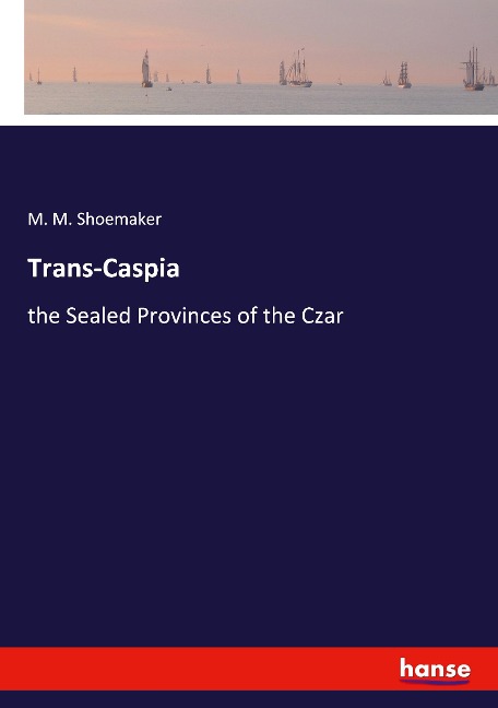 Trans-Caspia: the Sealed Provinces of the Czar