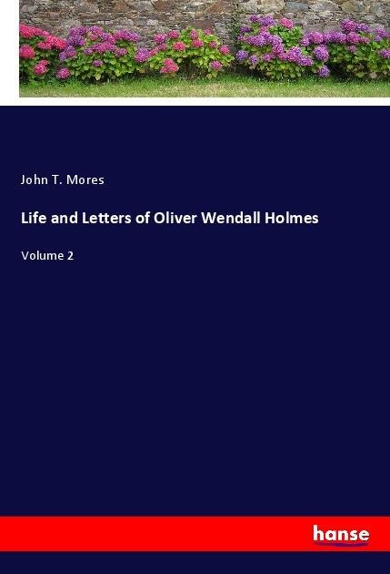 Life and Letters of Oliver Wendall Holmes: Volume 2