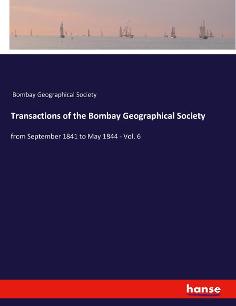 Transactions of the Bombay Geographical Society: from September 1841 to May 1844 - Vol. 6