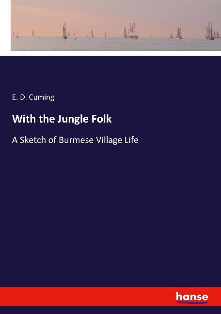 With the Jungle Folk: A Sketch of Burmese Village Life