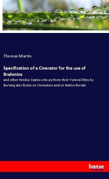 Specification of a Cinerator for the use of Brahmins: and other Hindoo Castes who perform their Funeral Rites by Burning also Notes on Cremation and on Native Burials