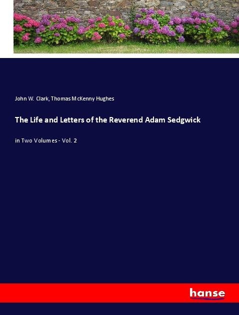 The Life and Letters of the Reverend Adam Sedgwick: in Two Volumes - Vol. 2