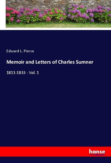 Memoir and Letters of Charles Sumner: 1811-1833 - Vol. 1