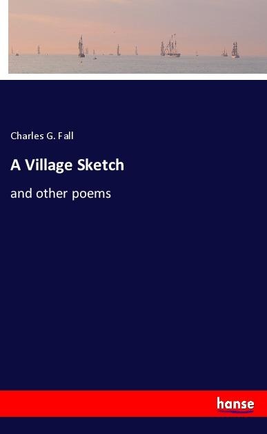 A Village Sketch: and other poems