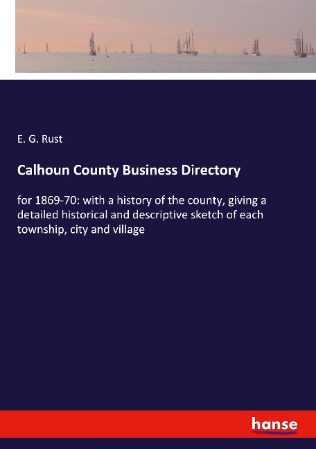 Calhoun County Business Directory: for 1869-70: with a history of the county, giving a detailed historical and descriptive sketch of each township, city and village
