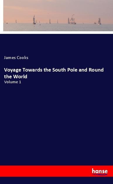 Voyage Towards the South Pole and Round the World: Volume 1