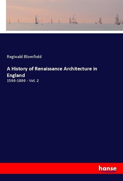 A History of Renaissance Architecture in England: 1500-1800 - Vol. 2