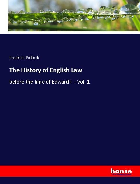 The History of English Law: before the time of Edward I. - Vol. 1