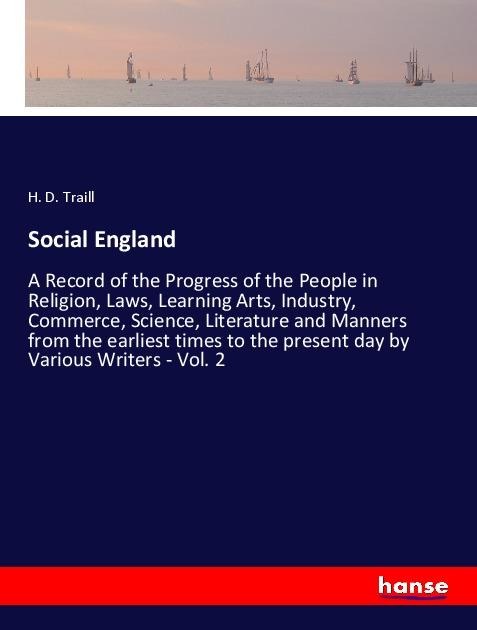 Social England: A Record of the Progress of the People in Religion, Laws, Learning Arts, Industry, Commerce, Science, Literature and Manners from the earliest times to the present day by Various Writers - Vol. 2