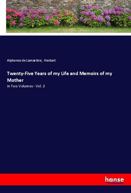 Twenty-Five Years of my Life and Memoirs of my Mother: in Two Volumes - Vol. 2