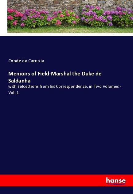 Memoirs of Field-Marshal the Duke de Saldanha: with Selcections from his Correspondence, in Two Volumes - Vol. 1