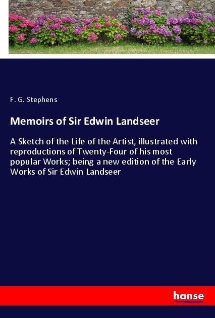 Memoirs of Sir Edwin Landseer: A Sketch of the Life of the Artist, illustrated with reproductions of Twenty-Four of his most popular Works; being a new edition of the Early Works of Sir Edwin Landseer