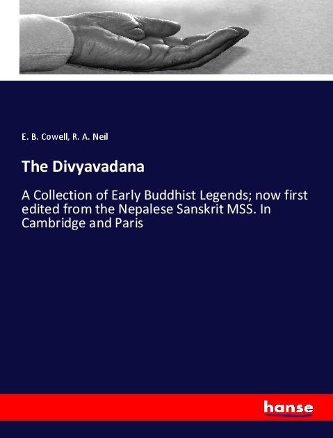 The Divyavadana: A Collection of Early Buddhist Legends; now first edited from the Nepalese Sanskrit MSS. In Cambridge and Paris
