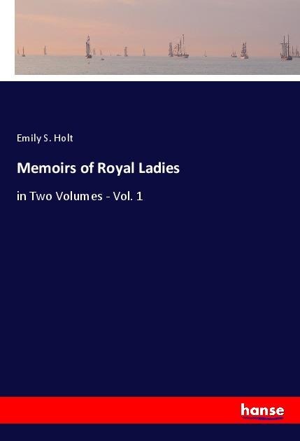Memoirs of Royal Ladies: in Two Volumes - Vol. 1