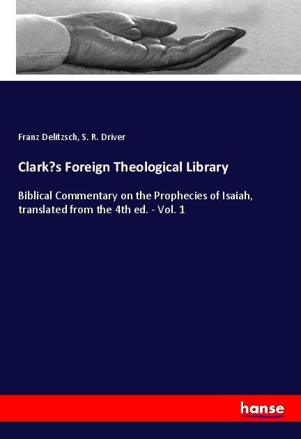 Clarks Foreign Theological Library: Biblical Commentary on the Prophecies of Isaiah, translated from the 4th ed. - Vol. 1