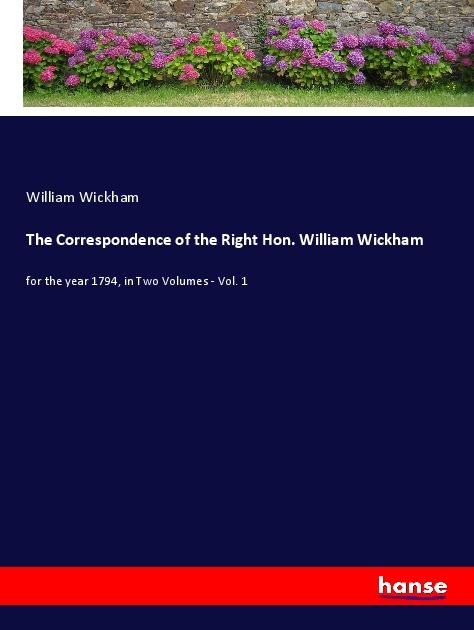The Correspondence of the Right Hon. William Wickham: for the year 1794, in Two Volumes - Vol. 1