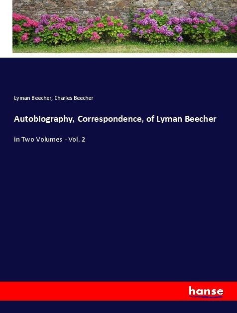 Autobiography, Correspondence, of Lyman Beecher: in Two Volumes - Vol. 2