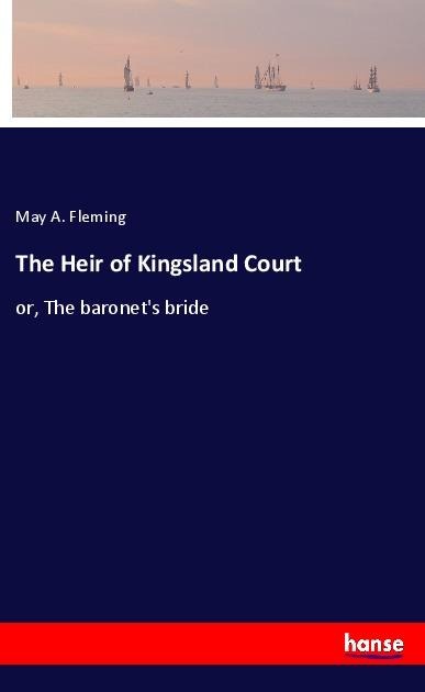 The Heir of Kingsland Court: or, The baronets bride