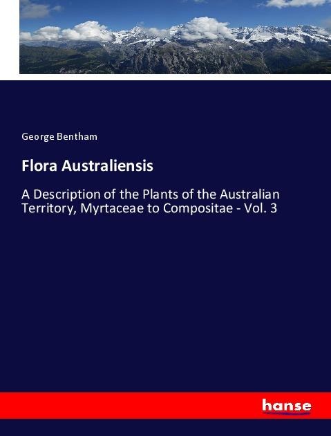 Flora Australiensis: A Description of the Plants of the Australian Territory, Myrtaceae to Compositae - Vol. 3