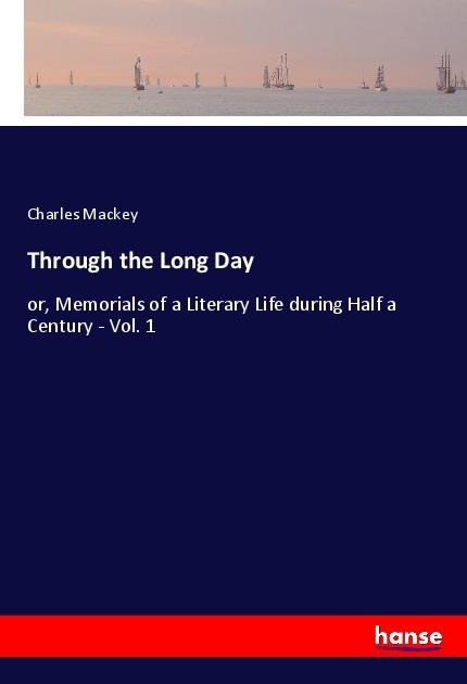 Through the Long Day: or, Memorials of a Literary Life during Half a Century - Vol. 1