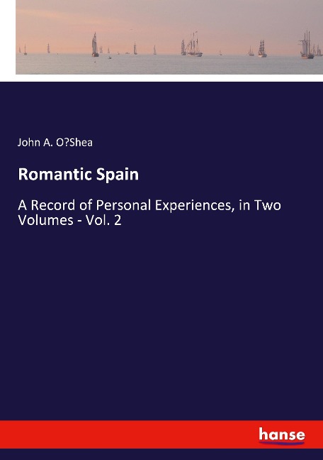 Romantic Spain: A Record of Personal Experiences, in Two Volumes - Vol. 2
