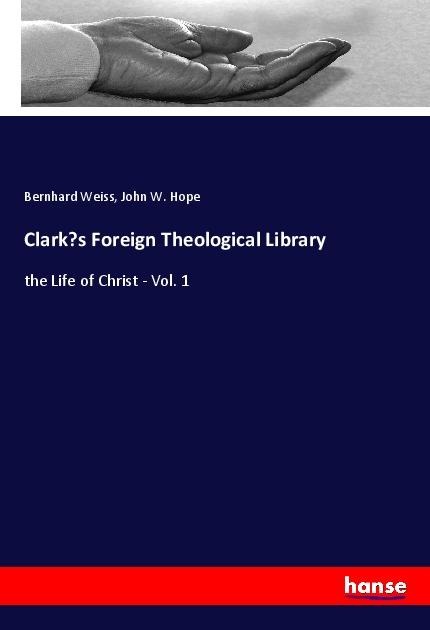 Clarks Foreign Theological Library: the Life of Christ - Vol. 1